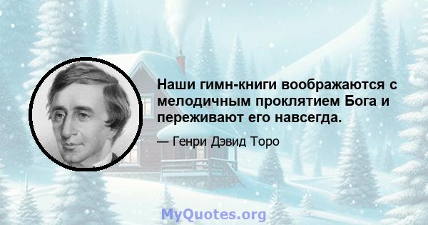 Наши гимн-книги воображаются с мелодичным проклятием Бога и переживают его навсегда.