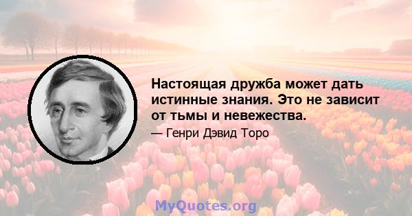 Настоящая дружба может дать истинные знания. Это не зависит от тьмы и невежества.