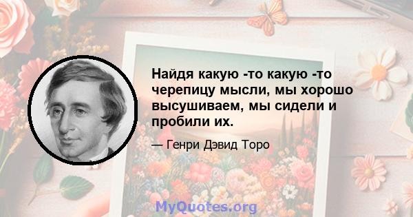 Найдя какую -то какую -то черепицу мысли, мы хорошо высушиваем, мы сидели и пробили их.