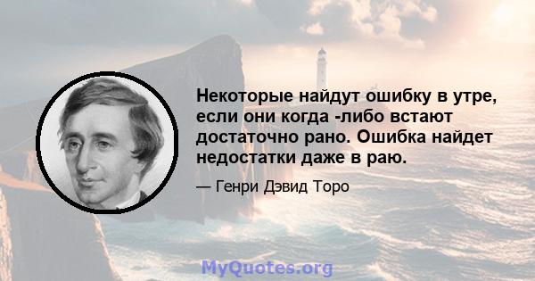 Некоторые найдут ошибку в утре, если они когда -либо встают достаточно рано. Ошибка найдет недостатки даже в раю.