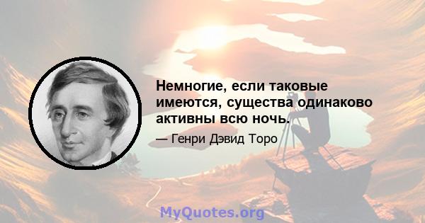 Немногие, если таковые имеются, существа одинаково активны всю ночь.