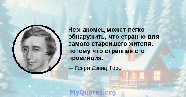 Незнакомец может легко обнаружить, что странно для самого старейшего жителя, потому что странная его провинция.