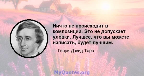 Ничто не происходит в композиции. Это не допускает уловки. Лучшее, что вы можете написать, будет лучшим.