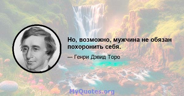 Но, возможно, мужчина не обязан похоронить себя.