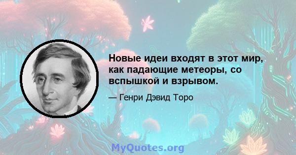 Новые идеи входят в этот мир, как падающие метеоры, со вспышкой и взрывом.