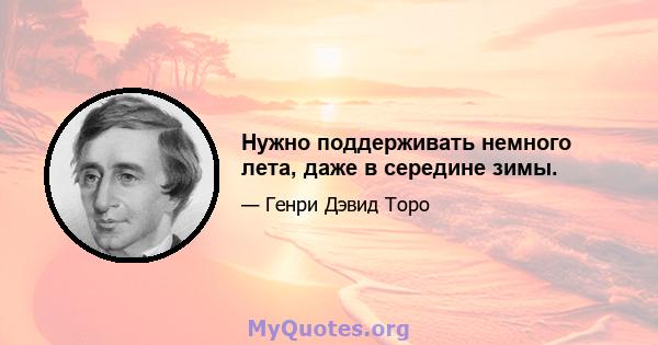 Нужно поддерживать немного лета, даже в середине зимы.