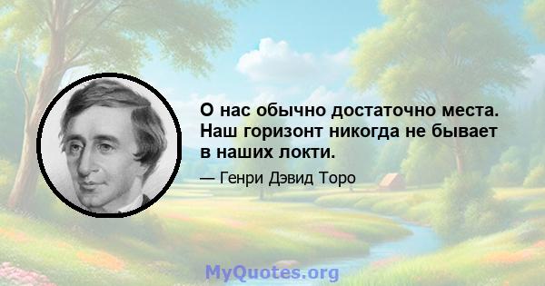 О нас обычно достаточно места. Наш горизонт никогда не бывает в наших локти.