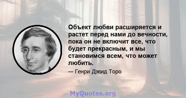 Объект любви расширяется и растет перед нами до вечности, пока он не включит все, что будет прекрасным, и мы становимся всем, что может любить.