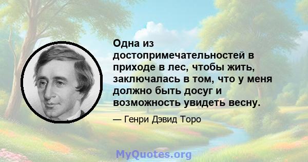 Одна из достопримечательностей в приходе в лес, чтобы жить, заключалась в том, что у меня должно быть досуг и возможность увидеть весну.