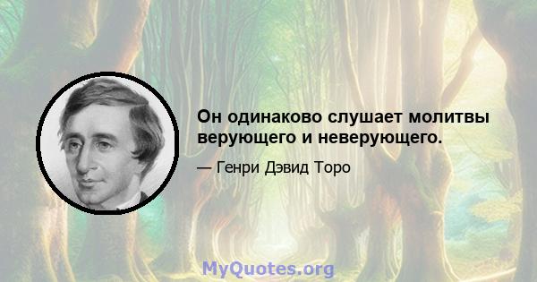 Он одинаково слушает молитвы верующего и неверующего.