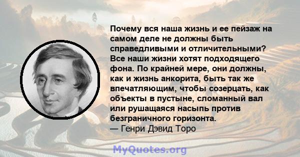 Почему вся наша жизнь и ее пейзаж на самом деле не должны быть справедливыми и отличительными? Все наши жизни хотят подходящего фона. По крайней мере, они должны, как и жизнь анкорита, быть так же впечатляющим, чтобы