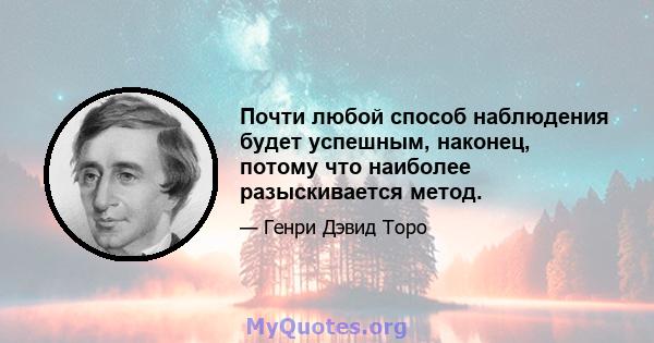 Почти любой способ наблюдения будет успешным, наконец, потому что наиболее разыскивается метод.