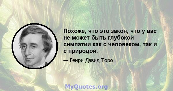 Похоже, что это закон, что у вас не может быть глубокой симпатии как с человеком, так и с природой.