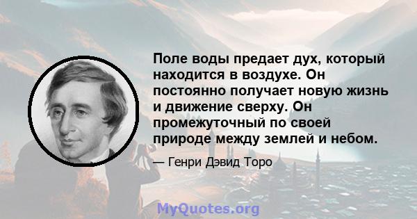 Поле воды предает дух, который находится в воздухе. Он постоянно получает новую жизнь и движение сверху. Он промежуточный по своей природе между землей и небом.