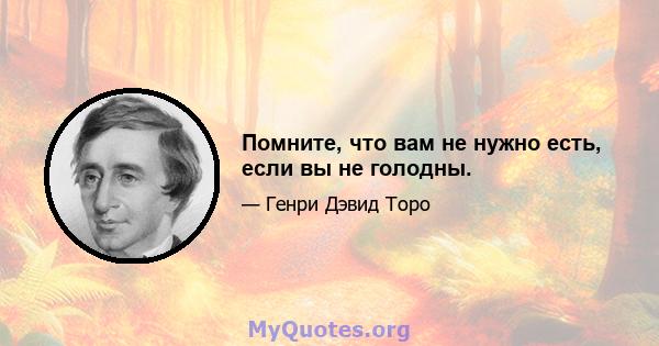 Помните, что вам не нужно есть, если вы не голодны.