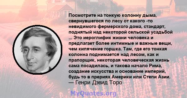 Посмотрите на тонкую колонну дыма, свернувшегося по лесу от какого -то невидимого фермерского дома, стандарт, поднятый над некоторой сельской усадьбой ... Это иероглифик жизни человека и предлагает более интимные и