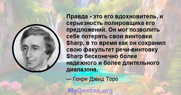 Правда - это его вдохновитель, и серьезность полировщика его предложений. Он мог позволить себе потерять свои винтовки Sharp, в то время как он сохранил свою факультет речи-винтовку Sharp бесконечно более надежного и