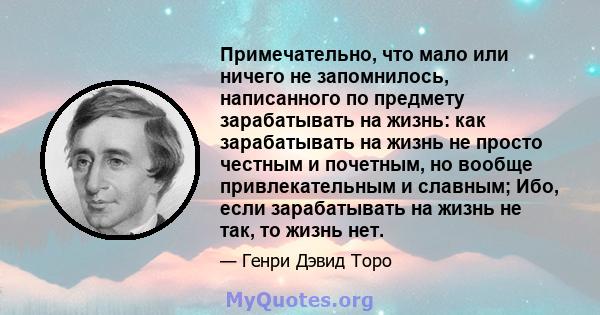 Примечательно, что мало или ничего не запомнилось, написанного по предмету зарабатывать на жизнь: как зарабатывать на жизнь не просто честным и почетным, но вообще привлекательным и славным; Ибо, если зарабатывать на