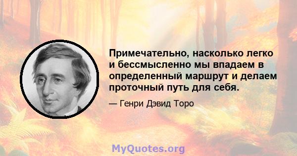 Примечательно, насколько легко и бессмысленно мы впадаем в определенный маршрут и делаем проточный путь для себя.