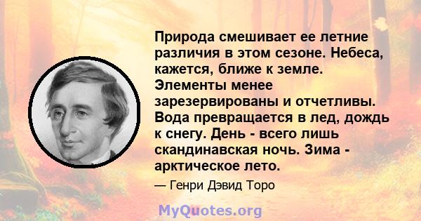 Природа смешивает ее летние различия в этом сезоне. Небеса, кажется, ближе к земле. Элементы менее зарезервированы и отчетливы. Вода превращается в лед, дождь к снегу. День - всего лишь скандинавская ночь. Зима -