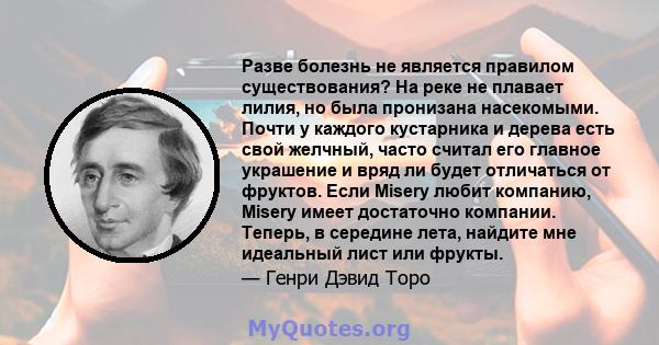 Разве болезнь не является правилом существования? На реке не плавает лилия, но была пронизана насекомыми. Почти у каждого кустарника и дерева есть свой желчный, часто считал его главное украшение и вряд ли будет