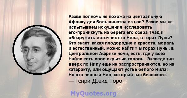 Разве полночь не похожа на центральную Африку для большинства из нас? Разве мы не испытываем искушения исследовать его-проникнуть на берега его озера Тчад и обнаружить источник его Нила, в горах Луны? Кто знает, какая