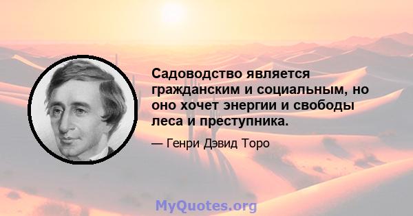 Садоводство является гражданским и социальным, но оно хочет энергии и свободы леса и преступника.