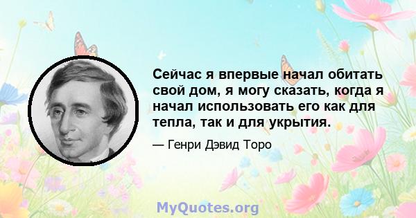 Сейчас я впервые начал обитать свой дом, я могу сказать, когда я начал использовать его как для тепла, так и для укрытия.