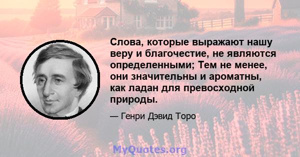 Слова, которые выражают нашу веру и благочестие, не являются определенными; Тем не менее, они значительны и ароматны, как ладан для превосходной природы.