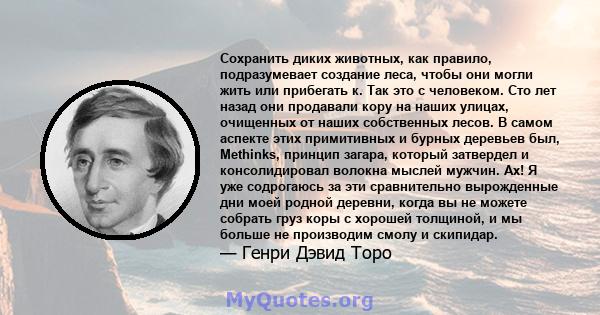 Сохранить диких животных, как правило, подразумевает создание леса, чтобы они могли жить или прибегать к. Так это с человеком. Сто лет назад они продавали кору на наших улицах, очищенных от наших собственных лесов. В