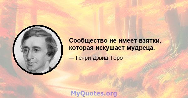 Сообщество не имеет взятки, которая искушает мудреца.