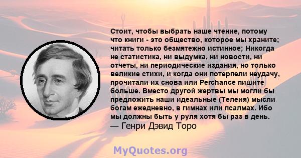 Стоит, чтобы выбрать наше чтение, потому что книги - это общество, которое мы храните; читать только безмятежно истинное; Никогда не статистика, ни выдумка, ни новости, ни отчеты, ни периодические издания, но только