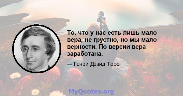 То, что у нас есть лишь мало вера, не грустно, но мы мало верности. По версии вера заработана.