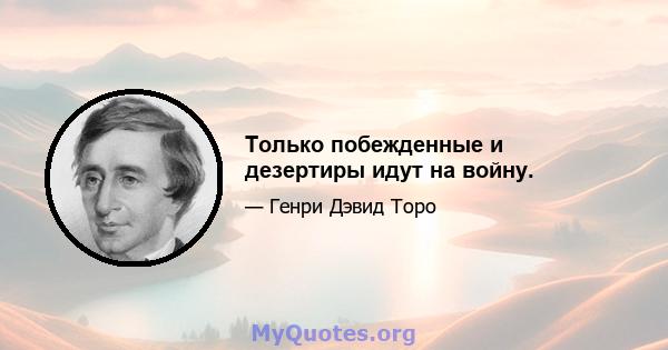 Только побежденные и дезертиры идут на войну.