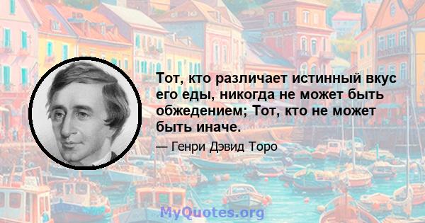 Тот, кто различает истинный вкус его еды, никогда не может быть обжедением; Тот, кто не может быть иначе.