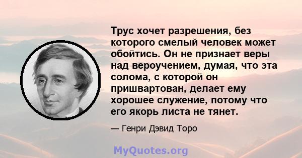 Трус хочет разрешения, без которого смелый человек может обойтись. Он не признает веры над вероучением, думая, что эта солома, с которой он пришвартован, делает ему хорошее служение, потому что его якорь листа не тянет.