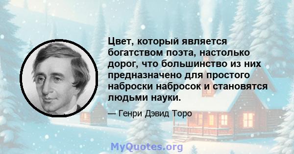 Цвет, который является богатством поэта, настолько дорог, что большинство из них предназначено для простого наброски набросок и становятся людьми науки.