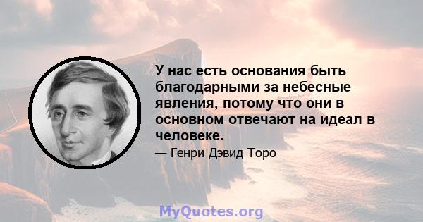 У нас есть основания быть благодарными за небесные явления, потому что они в основном отвечают на идеал в человеке.