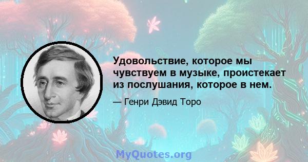 Удовольствие, которое мы чувствуем в музыке, проистекает из послушания, которое в нем.