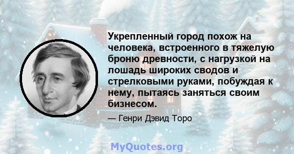 Укрепленный город похож на человека, встроенного в тяжелую броню древности, с нагрузкой на лошадь широких сводов и стрелковыми руками, побуждая к нему, пытаясь заняться своим бизнесом.