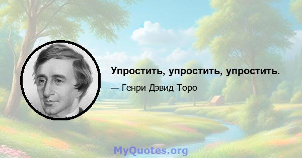 Упростить, упростить, упростить.