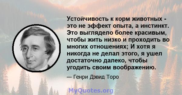 Устойчивость к корм животных - это не эффект опыта, а инстинкт. Это выглядело более красивым, чтобы жить низко и проходить во многих отношениях; И хотя я никогда не делал этого, я ушел достаточно далеко, чтобы угодить