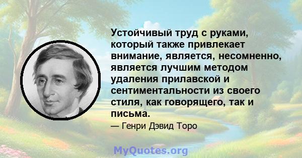 Устойчивый труд с руками, который также привлекает внимание, является, несомненно, является лучшим методом удаления прилавской и сентиментальности из своего стиля, как говорящего, так и письма.