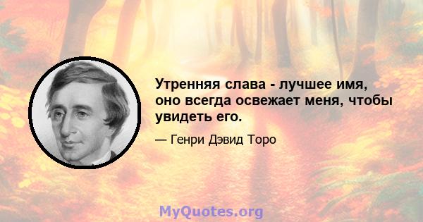 Утренняя слава - лучшее имя, оно всегда освежает меня, чтобы увидеть его.