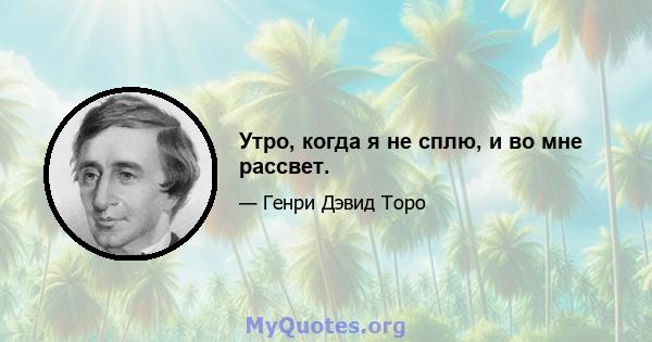 Утро, когда я не сплю, и во мне рассвет.