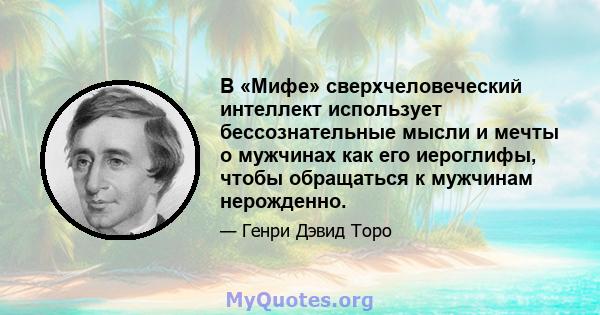 В «Мифе» сверхчеловеческий интеллект использует бессознательные мысли и мечты о мужчинах как его иероглифы, чтобы обращаться к мужчинам нерожденно.