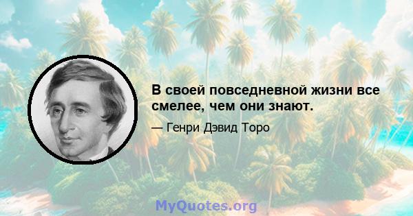 В своей повседневной жизни все смелее, чем они знают.