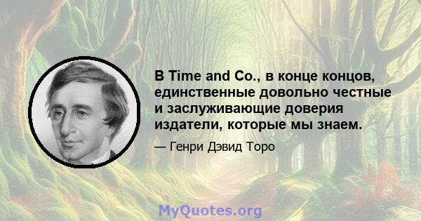 В Time and Co., в конце концов, единственные довольно честные и заслуживающие доверия издатели, которые мы знаем.