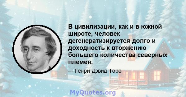 В цивилизации, как и в южной широте, человек дегенератизируется долго и доходность к вторжению большего количества северных племен.