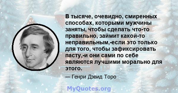 В тысяче, очевидно, смиренных способах, которыми мужчины заняты, чтобы сделать что-то правильно, займит какой-то неправильным,-если это только для того, чтобы зафиксировать пасту,-и они сами по себе являются лучшими